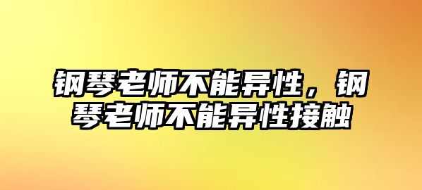 鋼琴老師不能異性，鋼琴老師不能異性接觸