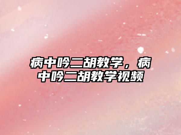 病中吟二胡教學，病中吟二胡教學視頻