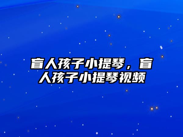 盲人孩子小提琴，盲人孩子小提琴視頻