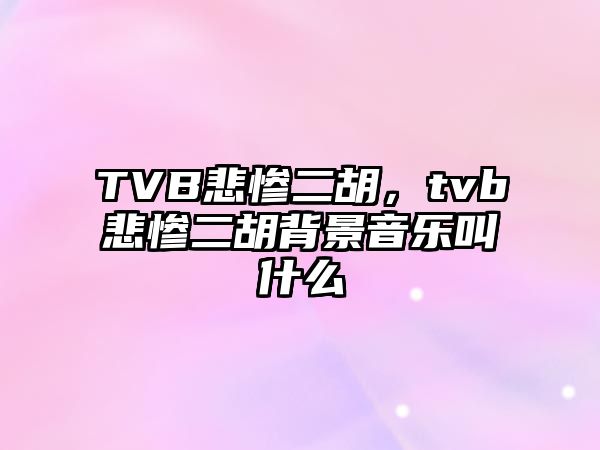 TVB悲慘二胡，tvb悲慘二胡背景音樂叫什么