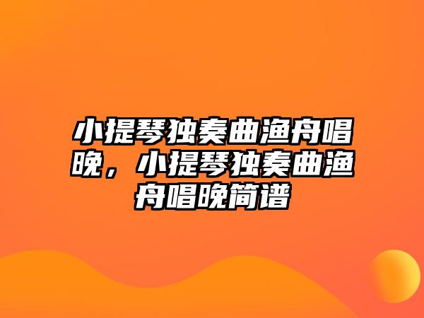 小提琴獨奏曲漁舟唱晚，小提琴獨奏曲漁舟唱晚簡譜