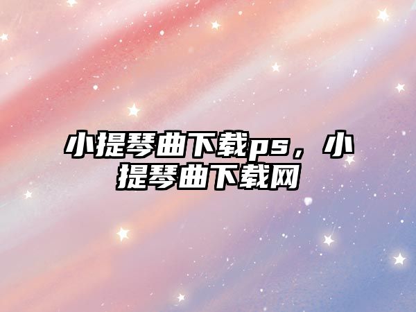 小提琴曲下載ps，小提琴曲下載網