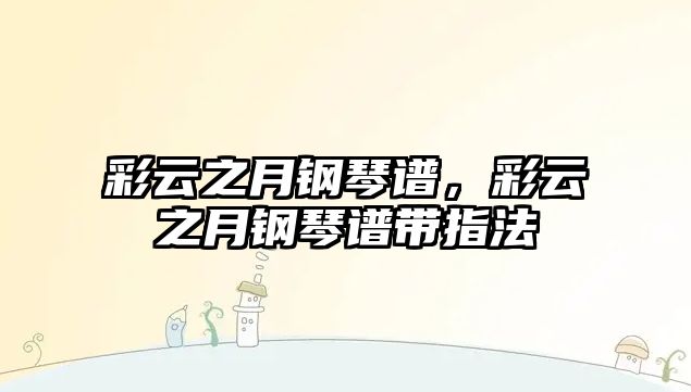 彩云之月鋼琴譜，彩云之月鋼琴譜帶指法