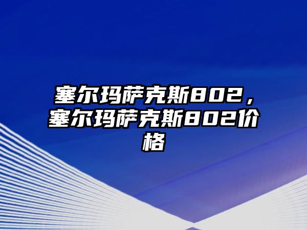 塞爾瑪薩克斯802，塞爾瑪薩克斯802價格