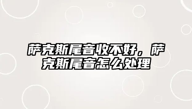 薩克斯尾音收不好，薩克斯尾音怎么處理