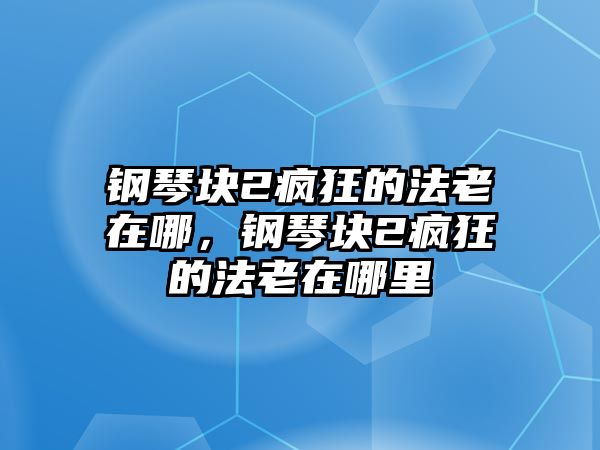 鋼琴塊2瘋狂的法老在哪，鋼琴塊2瘋狂的法老在哪里