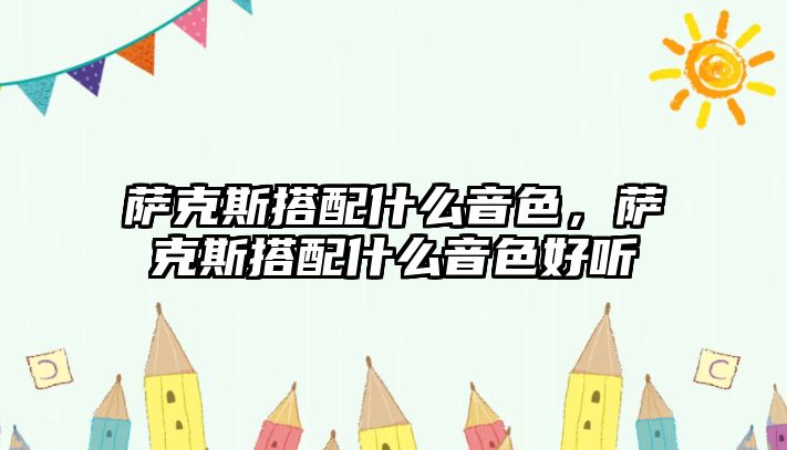 薩克斯搭配什么音色，薩克斯搭配什么音色好聽