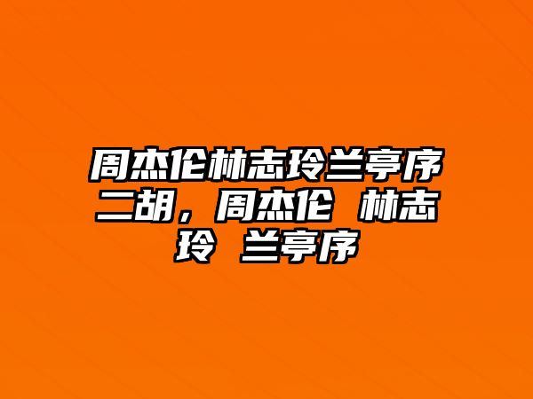 周杰倫林志玲蘭亭序二胡，周杰倫 林志玲 蘭亭序