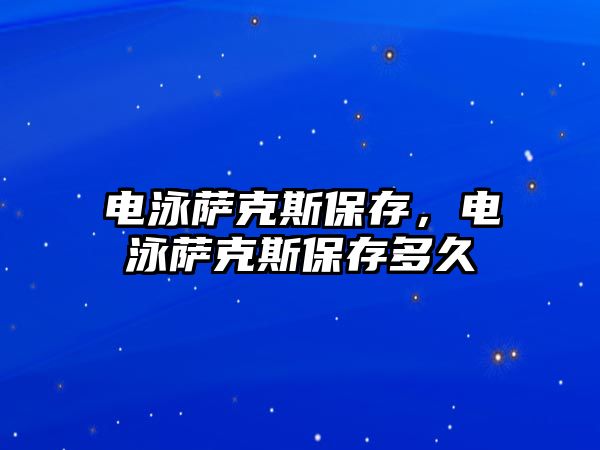 電泳薩克斯保存，電泳薩克斯保存多久