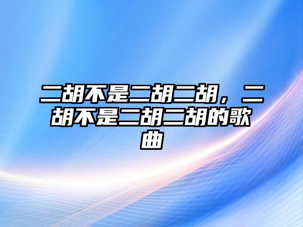 二胡不是二胡二胡，二胡不是二胡二胡的歌曲