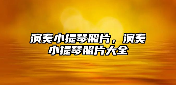 演奏小提琴照片，演奏小提琴照片大全