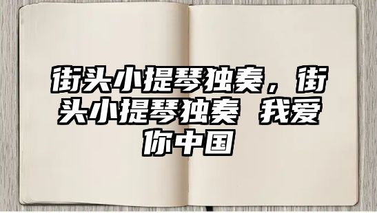 街頭小提琴獨奏，街頭小提琴獨奏 我愛你中國