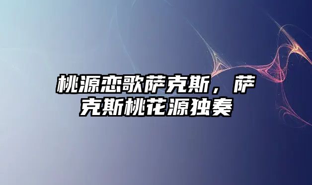 桃源戀歌薩克斯，薩克斯桃花源獨奏