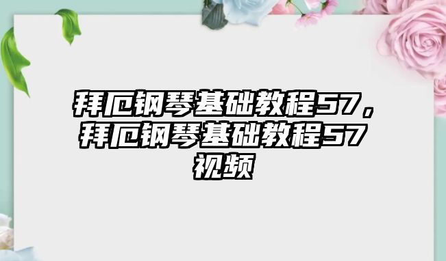 拜厄鋼琴基礎教程57，拜厄鋼琴基礎教程57視頻