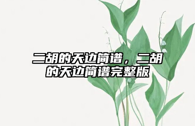 二胡的天邊簡譜，二胡的天邊簡譜完整版