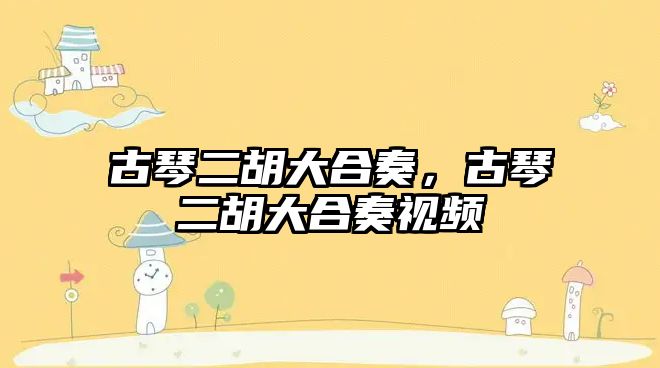 古琴二胡大合奏，古琴二胡大合奏視頻