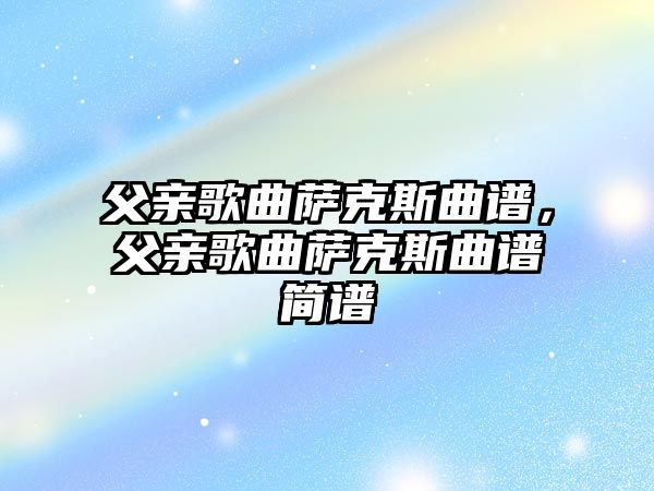 父親歌曲薩克斯曲譜，父親歌曲薩克斯曲譜簡譜