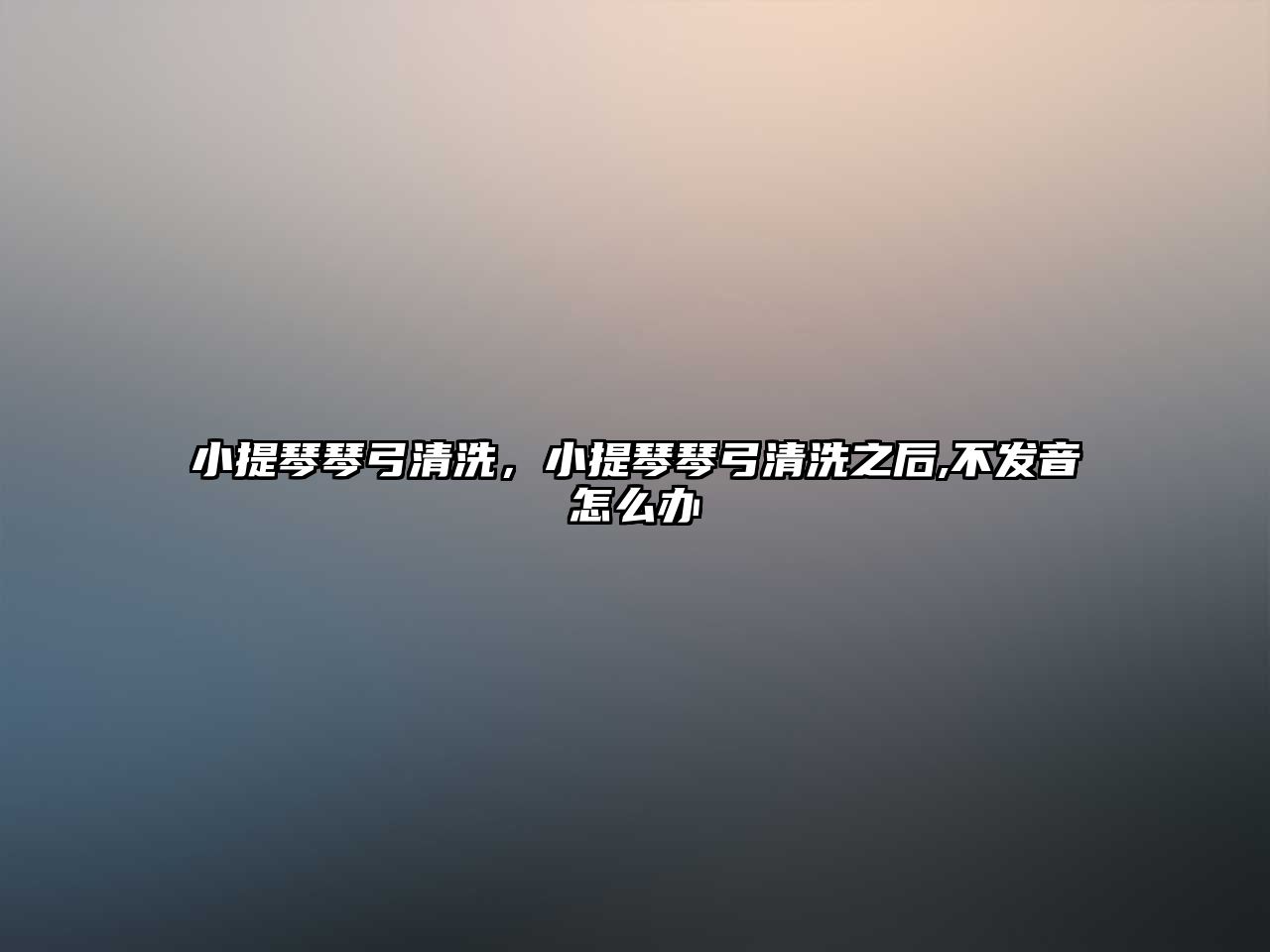 小提琴琴弓清洗，小提琴琴弓清洗之后,不發音怎么辦