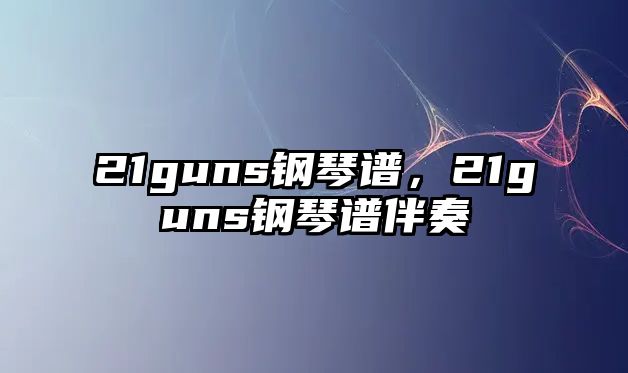 21guns鋼琴譜，21guns鋼琴譜伴奏