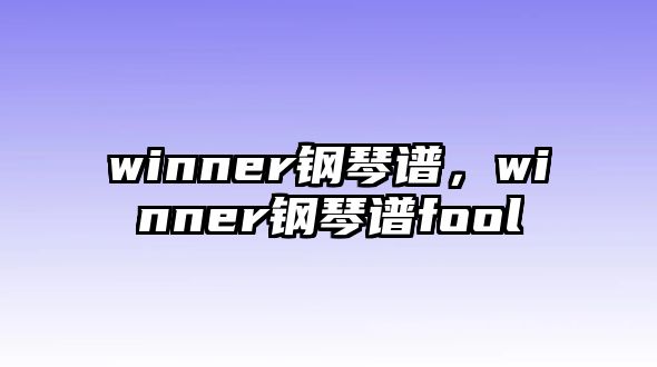 winner鋼琴譜，winner鋼琴譜fool