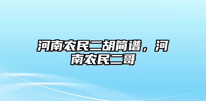 河南農民二胡簡譜，河南農民二哥