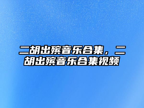 二胡出殯音樂合集，二胡出殯音樂合集視頻