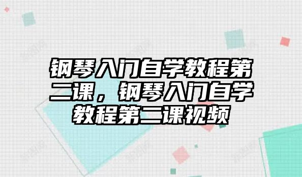 鋼琴入門自學教程第二課，鋼琴入門自學教程第二課視頻