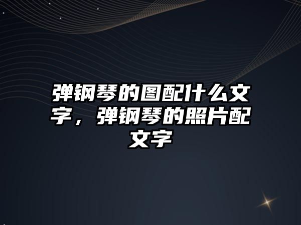 彈鋼琴的圖配什么文字，彈鋼琴的照片配文字