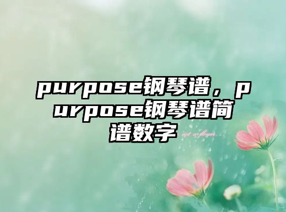 purpose鋼琴譜，purpose鋼琴譜簡譜數字