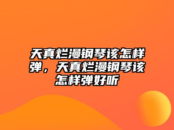 天真爛漫鋼琴該怎樣彈，天真爛漫鋼琴該怎樣彈好聽