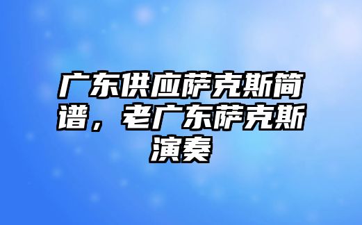 廣東供應薩克斯簡譜，老廣東薩克斯演奏