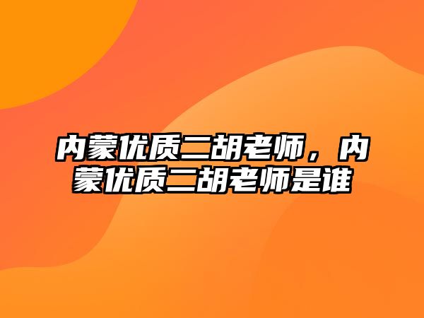 內蒙優質二胡老師，內蒙優質二胡老師是誰