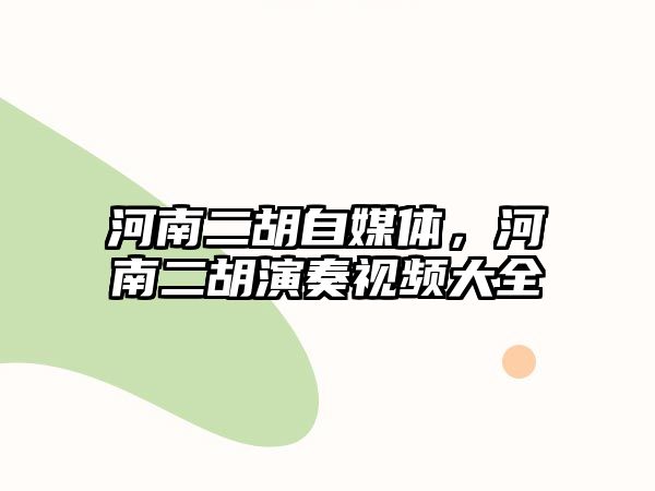 河南二胡自媒體，河南二胡演奏視頻大全