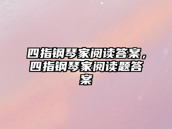 四指鋼琴家閱讀答案，四指鋼琴家閱讀題答案