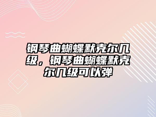 鋼琴曲蝴蝶默克爾幾級，鋼琴曲蝴蝶默克爾幾級可以彈