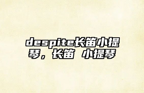 despite長笛小提琴，長笛 小提琴