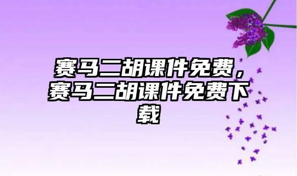 賽馬二胡課件免費，賽馬二胡課件免費下載