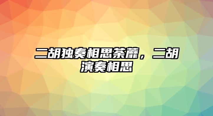 二胡獨奏相思荼蘼，二胡演奏相思