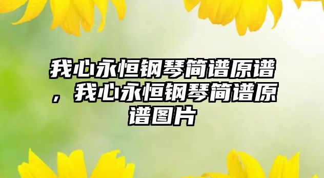 我心永恒鋼琴簡譜原譜，我心永恒鋼琴簡譜原譜圖片