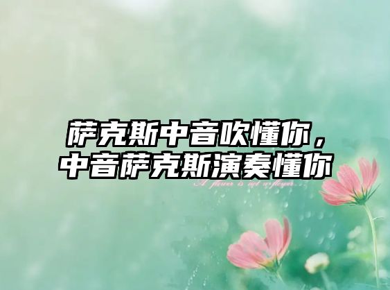 薩克斯中音吹懂你，中音薩克斯演奏懂你