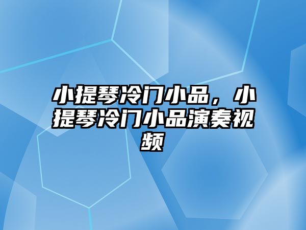 小提琴冷門小品，小提琴冷門小品演奏視頻