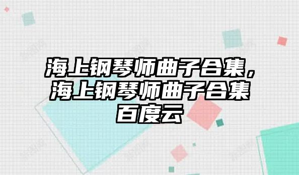 海上鋼琴師曲子合集，海上鋼琴師曲子合集百度云