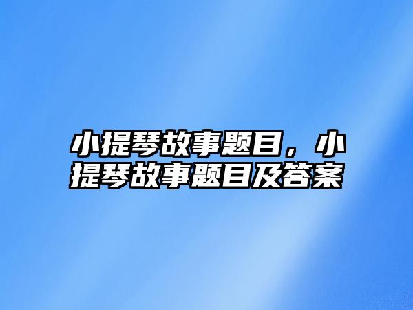 小提琴故事題目，小提琴故事題目及答案