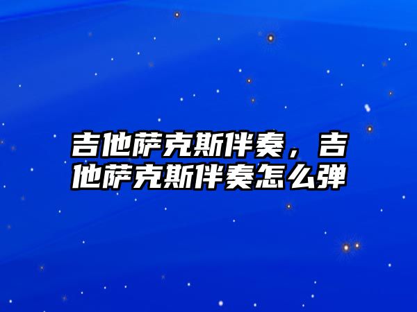 吉他薩克斯伴奏，吉他薩克斯伴奏怎么彈