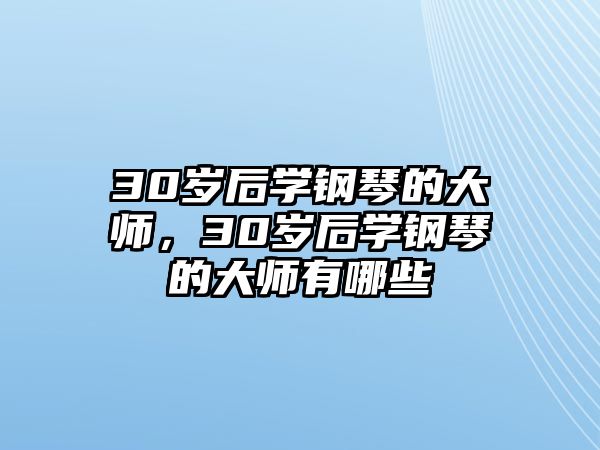 30歲后學鋼琴的大師，30歲后學鋼琴的大師有哪些