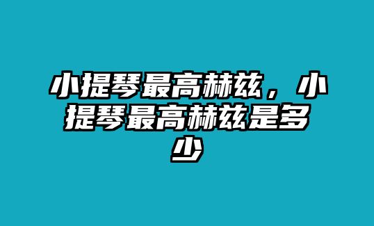 小提琴最高赫茲，小提琴最高赫茲是多少