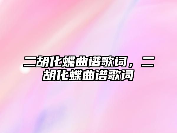 二胡化蝶曲譜歌詞，二胡化蝶曲譜歌詞