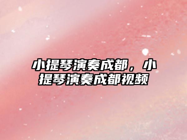 小提琴演奏成都，小提琴演奏成都視頻