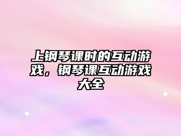 上鋼琴課時的互動游戲，鋼琴課互動游戲大全