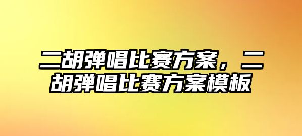 二胡彈唱比賽方案，二胡彈唱比賽方案模板